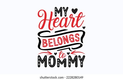 My heart belongs to mommy - Valentine typography svg design, Sports SVG Design, Sports typography t-shirt design, For stickers, Templet, mugs, etc. Vector EPS Editable Files.