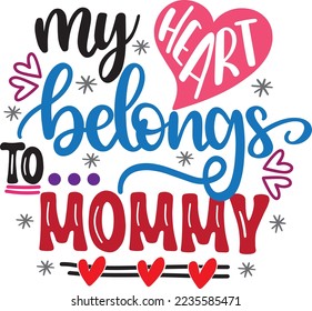 My Heart Belongs To Mommy, Valentines Day, Heart, Love, Be Mine, Holiday, Vector Illustration File