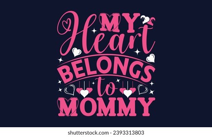 My Heart Belongs To Mommy - Valentines Day T- Shirt Design,  Typography   Design, For Stickers, Templet, Mugs, Etc. Vector EPS 10 FILS Editable Files.