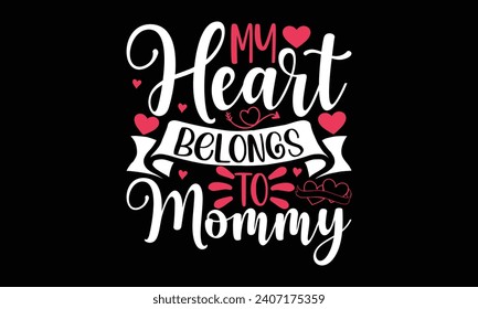 My heart belongs to mommy- Valentine's day t- shirt design, Handmade calligraphy vector illustration for Cutting Machine, Silhouette Cameo, Cricut, Holiday Vector illustration Template.