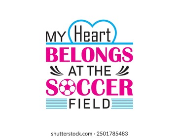 My heart belongs at the soccer field Vector For Print, My heart belongs at the soccer field Clipart, My heart belongs at the soccer field vector Illustration