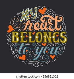 My heart belongs to you. Hand drawn vintage print with lettering. Vector illustration can be used as a poster, print, greeting card for wedding or Valentine's day
