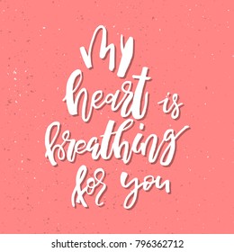My Heart is Breathing for You - Inspirational Valentines day romantic handwritten quote. Good for greeting, poster, t-shirt, print, card, banner.  Vector Lettering. Typographic element for your design