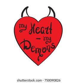 My heart - my demons quote lettering. Calligraphy inspiration graphic design typography element for print. Hand written postcard. Print for poster, t-shirt, sweatshirt, bags. Cute simple vector sign.