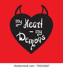 My heart - my demons quote lettering. Calligraphy inspiration graphic design typography element for print. Hand written postcard. Print for poster, t-shirt, sweatshirt, bags. Cute simple vector sign.