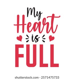 My Heart Is Full Typography T-Shirt Design Vector, Valentine gift, Valetines Day Typography Shirt, Valentine’s Day Digital Design, Happy valentines day
