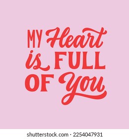 My heart is full of you- hand written Love lettering quote for Valentine's day. Unique calligraphic design. Romantic phrase for couples. Modern Typographic script.