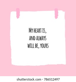 My heart is, and always will be, yours. Modern Romantic love quote note as greeting card postcard poster sticker badge t shirt illustration background design