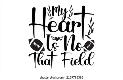 My heart is no that field - svg t shirt design

