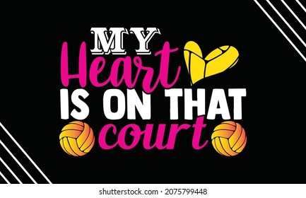 My heart is on that court- Volleyball t shirt design, Hand drawn lettering phrase, Calligraphy t shirt design, Hand written vector sign, svg, EPS 10