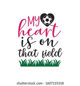 my heart is on that field soccer family saying or pun vector design for print on sticker, vinyl, decal, mug and t shirt template