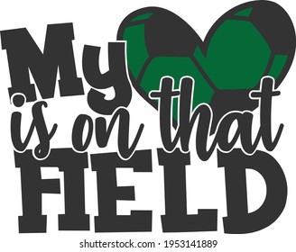 My Heart Is On That Field - Soccer design