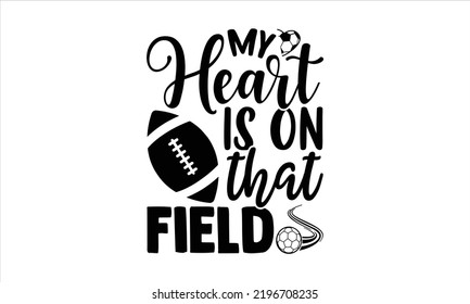 My Heart Is On That Field - Soccer T shirt Design, Hand drawn vintage illustration with hand-lettering and decoration elements, Cut Files for Cricut Svg, Digital Download