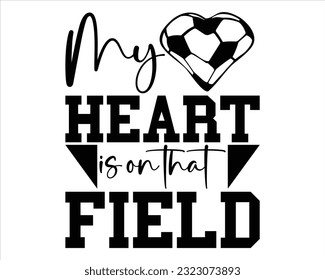 My Heart Is on That Field  Svg Design,Football svg,Football Game Day svg, Funny Footbal Sayings,Cut Files,Eps File,Football Mom Dad Sister SVG svg