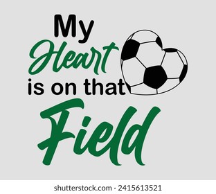 My heart is on that field T-shirt, Soccer Quote, Soccer Saying, Soccer Ball Monogram, Football Shirt, Game Day, Cut File For Cricut And Silhouette