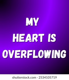 my heart is overflowing inspirational and motivational quotes, typography, fashion, art, designs: for prints, posters, cards, t shirt, coffee mug hoodies etc. 