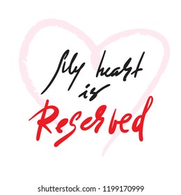 My heart is reserved - simple inspire and motivational quote. Hand drawn beautiful lettering. Print for inspirational poster, t-shirt, bag, cups, card, flyer, sticker, badge. Elegant calligraphy sign