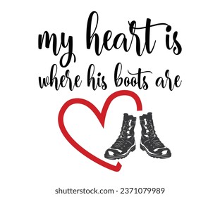 my heart is where his boots are 
 Svg,Veteran Clipart,Veteran Cutfile,Veteran Dad svg,Military svg,Military Dad svg,4th of July Clipart,Military Dad Gift Idea     
 svg