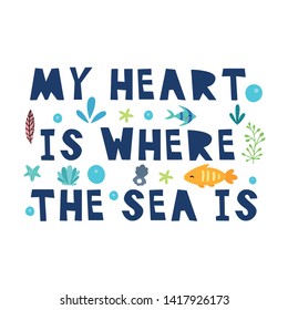 My heart is where the sea is lettering with seaweeds, fish and other sea elements. Design for  cards, posters, cards, t-shirts, book, textile.