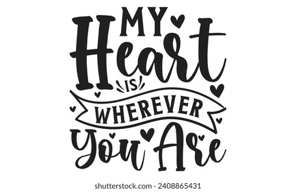 My Heart Is Where svgver You Are - Lettering design for greeting banners, Mouse Pads, Prints, Cards and Posters, Mugs, Notebooks, Floor Pillows and T-shirt prints design.