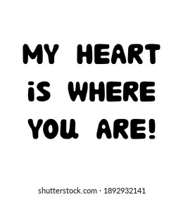 My heart is where you are. Handwritten roundish lettering isolated on white background.