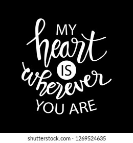 My heart is wherever you are. Motivational quote.