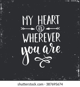 My Heart is wherever you are. Hand drawn typography poster. T-shirt hand lettered calligraphic design. Inspirational vector typography