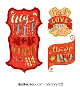 My heart is wherever you are. Always in love. True love never ends. Vector set of love badges. Handwritten lettering in labels isolated on white background.