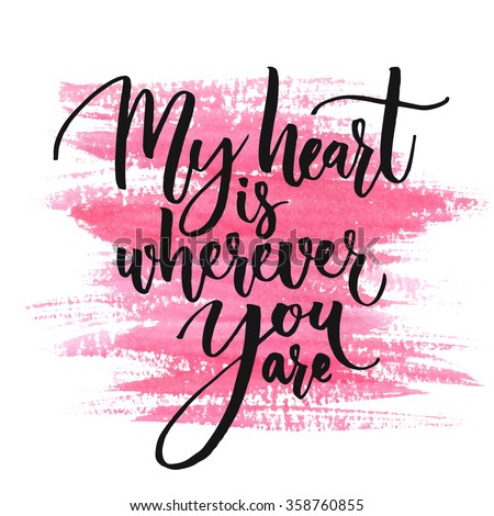 My heart is wherever you are. Romantic quote for Valentines day cards and prints. Black ink calligraphy at pink watercolor texture