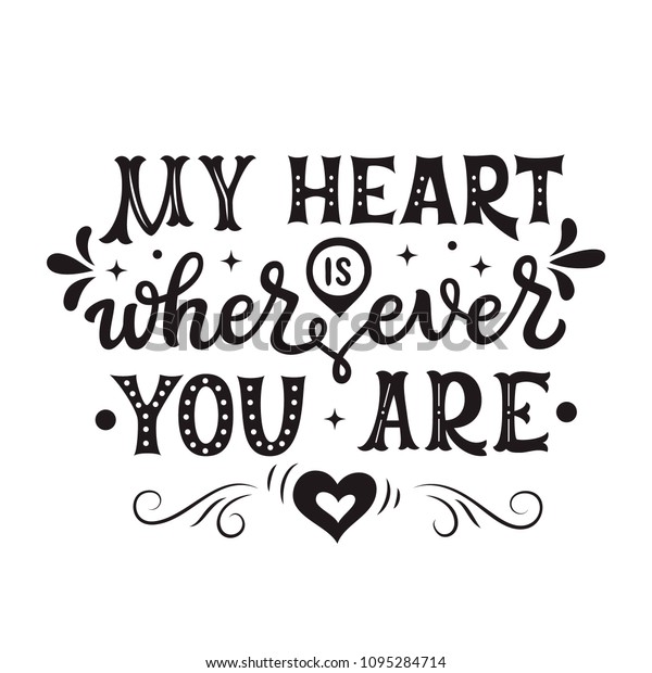 My heart is wherever you are. Romantic hand drawn typography quote for walls interior decoration. 