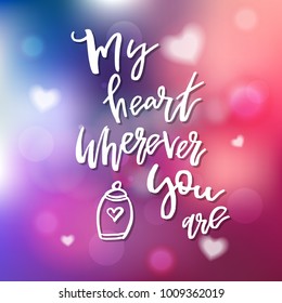 My Heart Wherever You Are - Calligraphy for invitation, greeting card, prints, posters. Hand drawn typographic inscription, lettering design. Vector Happy Valentines day holidays quote.