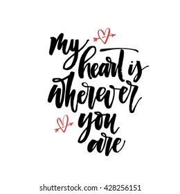 My heart is wherever you are card. Modern brush calligraphy. Hand drawn lettering background. Ink illustration. Handwritten inspirational quote for poster and card design. 