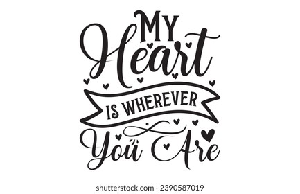  My Heart Is Wherever You Are - Lettering design for greeting banners, Mouse Pads, Prints, Cards and Posters, Mugs, Notebooks, Floor Pillows and T-shirt prints design.