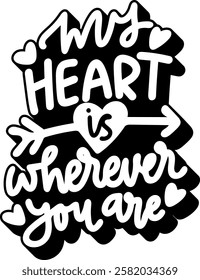 my heart is wherever you are love valentines day black vector graphic design quote 