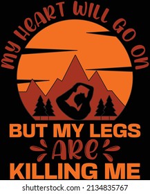 my heart will go on but my legs are killing me t-shirt design