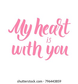 My heart is with you! Hand written calligraphic phrase for Valentine's Day designs.