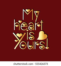 My heart is yours! Gold vector text. Love words for Valentines day greeting cards, happy date, messages  and your design. Decorative letters with love hearts.