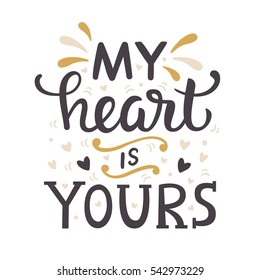 My Heart Is Yours. Hand Written Lettering for Valentines Day Greeting Card, Wedding Invitation. Vector Typography poster in Vintage Retro Style.