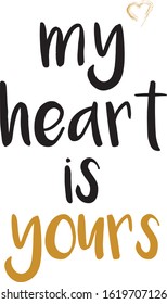 My heart is yours. Motivation quote inspirational inscription. Greeting card with calligraphy. Hand drawn lettering design. Typography for invitation, banner, poster or clothing design. Vector Eps. 8
