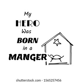 My Hero was born in a Manger, Christmas quote, Winter slogan, Inspirational text for invitation design
