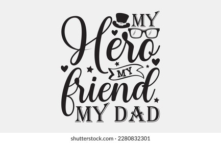 My hero my friend my dad - Father's day Svg typography t-shirt design, svg Files for Cutting Cricut and Silhouette, card, template Hand drawn lettering phrase, Calligraphy t-shirt design, eps 10.
