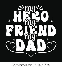 My Hero My Friend My Dad, Father's day shirt print template Typography design, for Dad Daddy mama daughter grandma Boys Woman aunt Dad life child best Dad adorable shirt