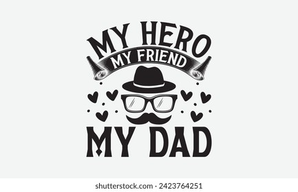 My Hero My Friend My Dad - Father's Day T Shirt Design, Hand drawn vintage illustration with hand lettering and decoration elements, banner, flyer and mug, Poster, EPS