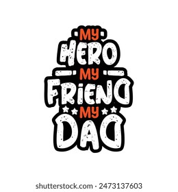 MY HERO MY FRIEND MY DAD Typography Vector Design, Dad quotes t shirt design, About Fathers Day t shirt design