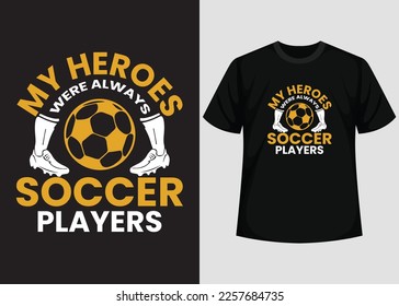 My Heroes Soccer Players T shirt Design. Best Happy Football Day T Shirt Design. T-shirt Design, Typography T Shirt, Vector and Illustration Elements for a Printable Products.