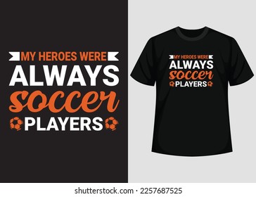 My Heroes Were Always Soccer Players T shirt Design. Best Happy Football Day T Shirt Design. T-shirt Design, Typography T Shirt, Vector and Illustration Elements for a Printable Products.