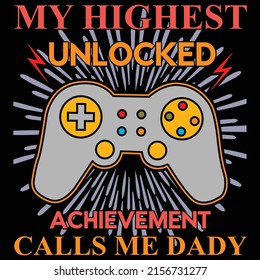 My highest unlocked achievement calls me DADY, Happy Fathers day shirt print template typography design for vector file.