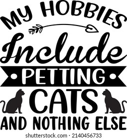 My Hobbies Include Petting Cats , Cat SVG Silhouette Tshirt Design for Cat Lovers