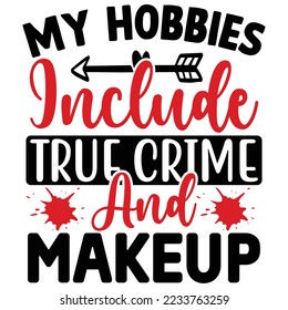 My Hobbies Include True Crime and Makeup T shirt design Vector File