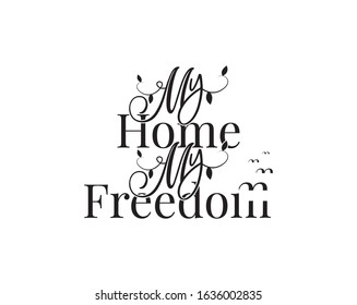 My home, my freedom, vector. Wording design, lettering. Wall art, artwork, wall decals, poster design, greeting card design, home decor isolated on white background
